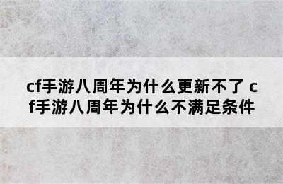 cf手游八周年为什么更新不了 cf手游八周年为什么不满足条件